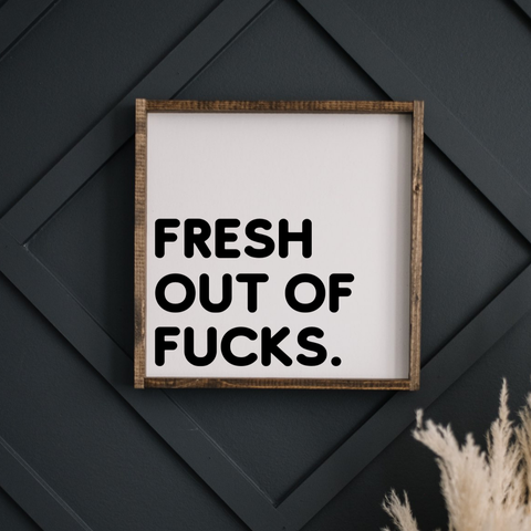 Fresh out of Fucks Wood SIgn: White