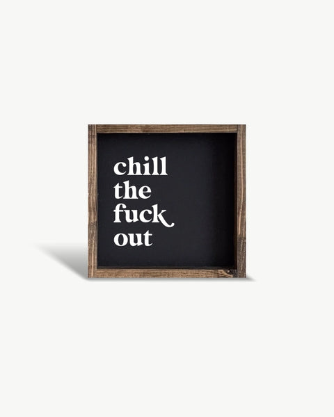Chill the Fuck Out... Mini Wood Sign