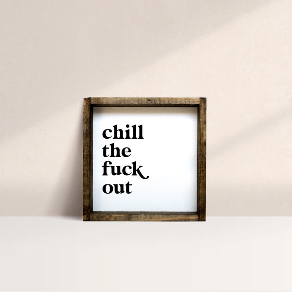 Chill the Fuck Out... Mini Wood Sign