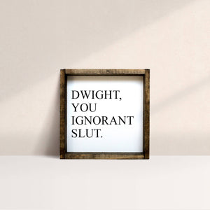 Dwight, You Ignorant Slut The Office Quote Wood Sign